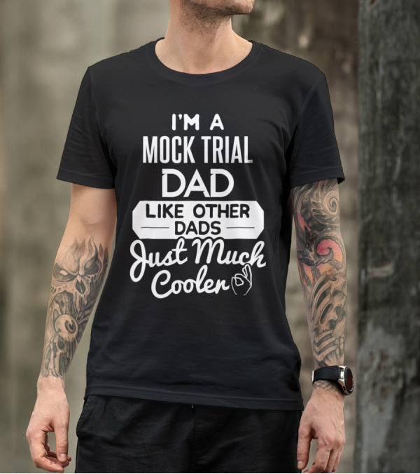 I'm A Mock Trial Dad Like Other Dads Just Much Cooler T-Shirt