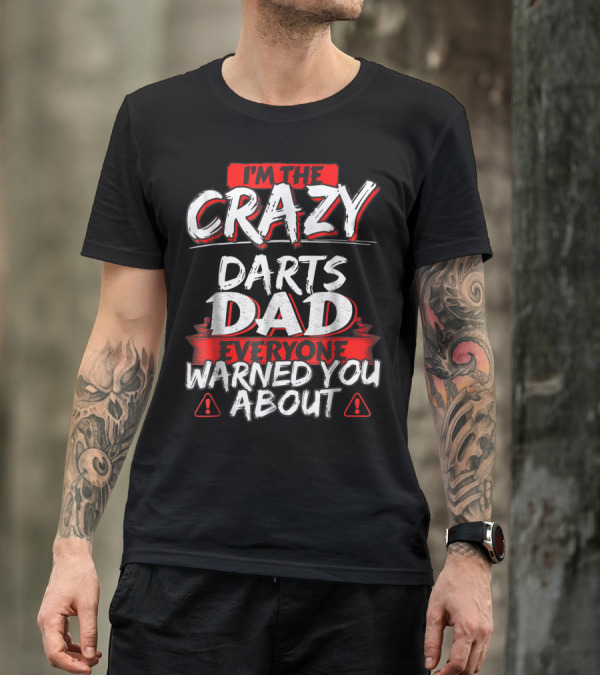 I'm The Crazy Darts Dad Everyone Warned You About T-Shirt