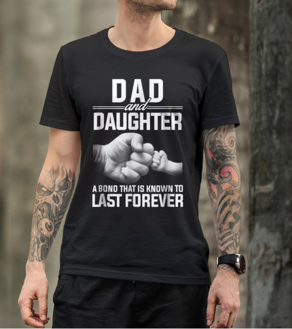 Dad And Daughter A Bond That Is Known To Last Forever T-Shirt