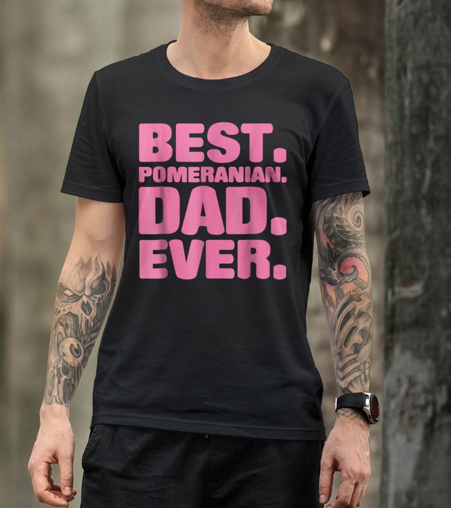 BEST POMERANIAN DAD EVER BEST POMERANIAN DAD EVER T-Shirt