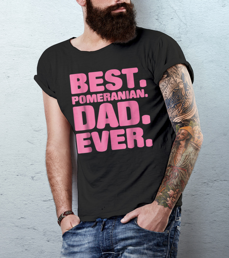 BEST POMERANIAN DAD EVER BEST POMERANIAN DAD EVER T-Shirt