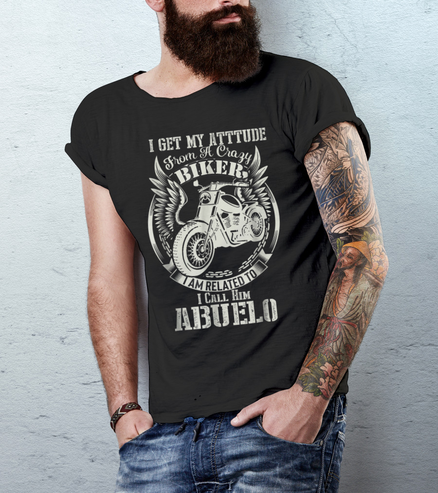 I Get My Attitude From A Crazy Biker I Call Him Abuelo T-Shirt
