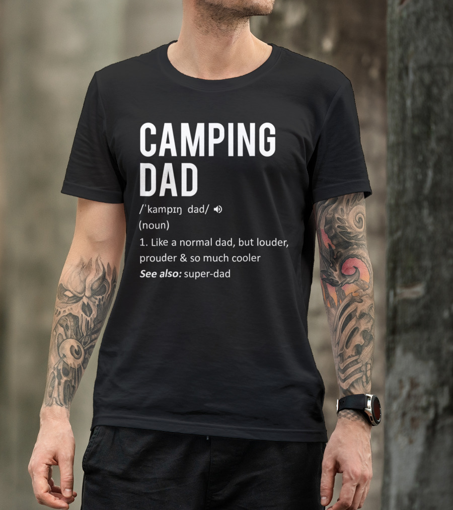 Camping Dad Definition Like A Normal Dad Louder Prouder So Much Cooler See Also Super-Dad T-Shirt