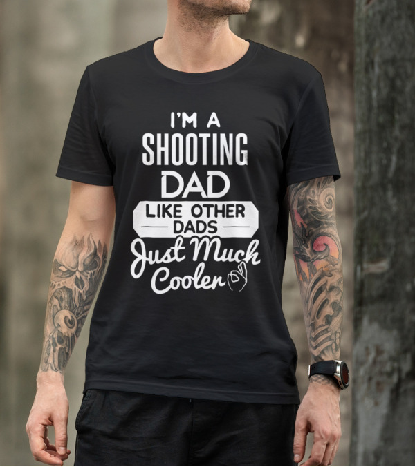 I'm A Shooting Dad Like Other Dads Just Much Cooler T-Shirt