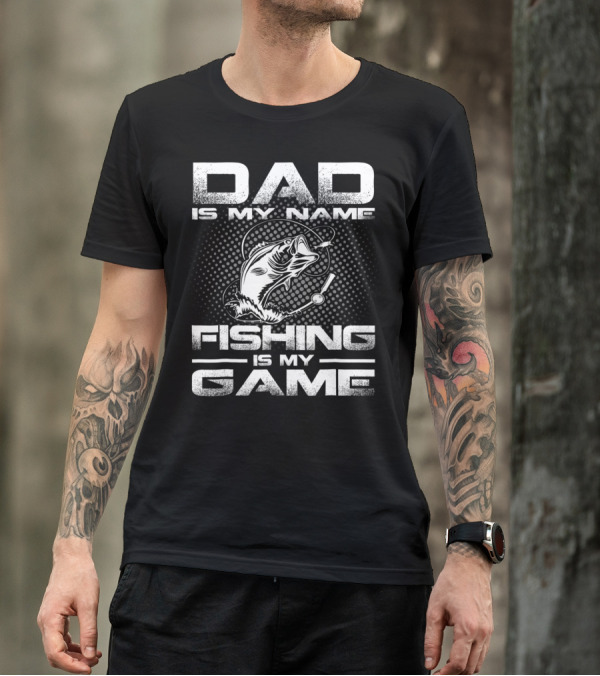 Dad Is My Name Fishing Is My Game Fish T-Shirt