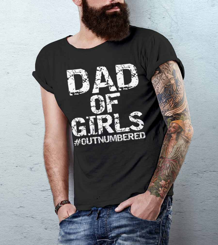 DAD OF GIRLS #OUTNUMBERED Outnumbered Dad Of Girls T-Shirt