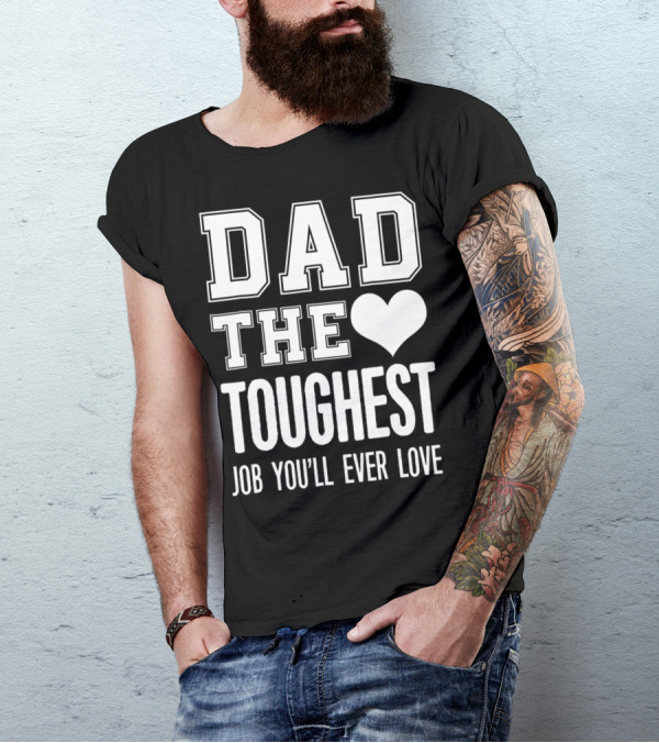 Dad The Heart Toughest Job You'll Ever Love T-Shirt