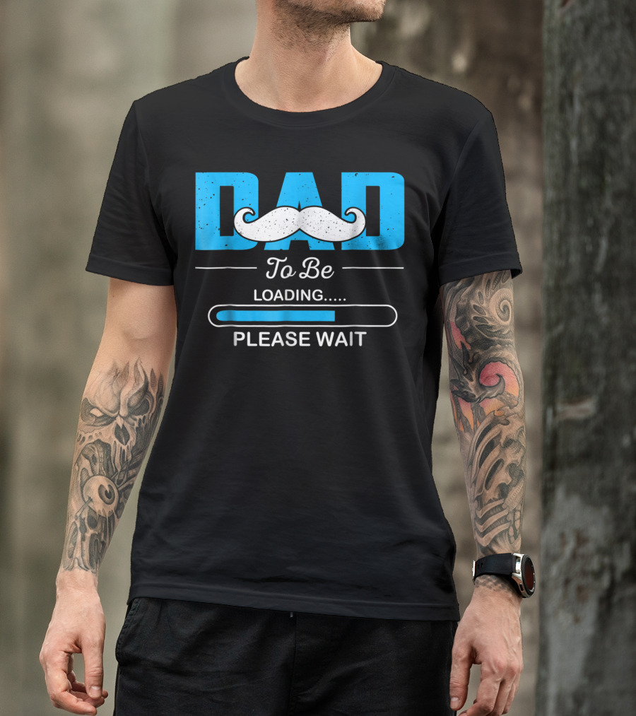 Dad To Be Loading Please Wait Funny For First Time Dads T-Shirt