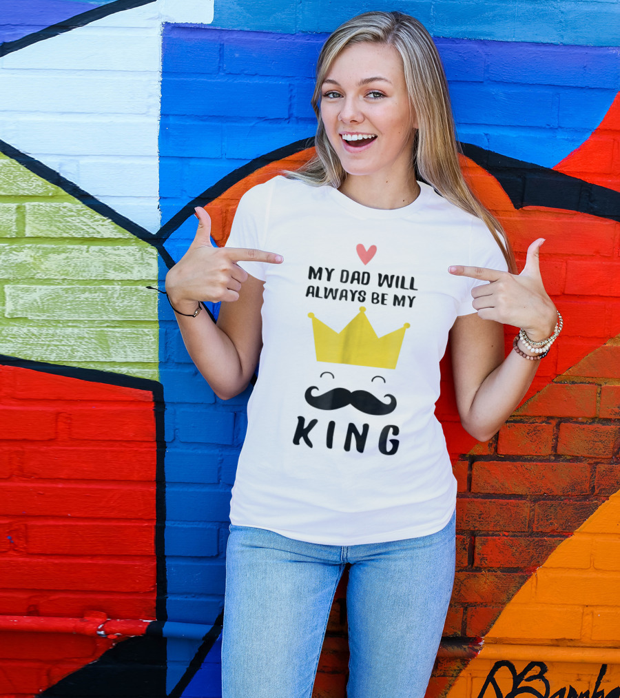 My Dad Will Always Be My King T-Shirt