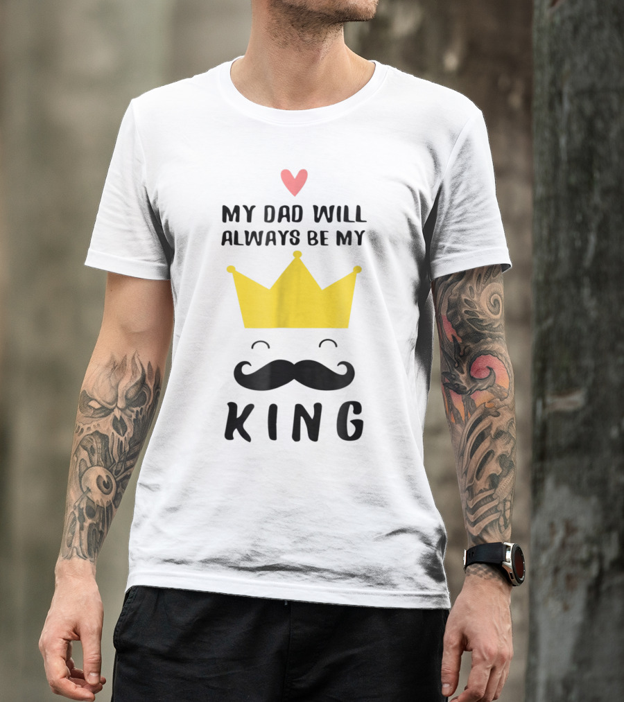 My Dad Will Always Be My King T-Shirt