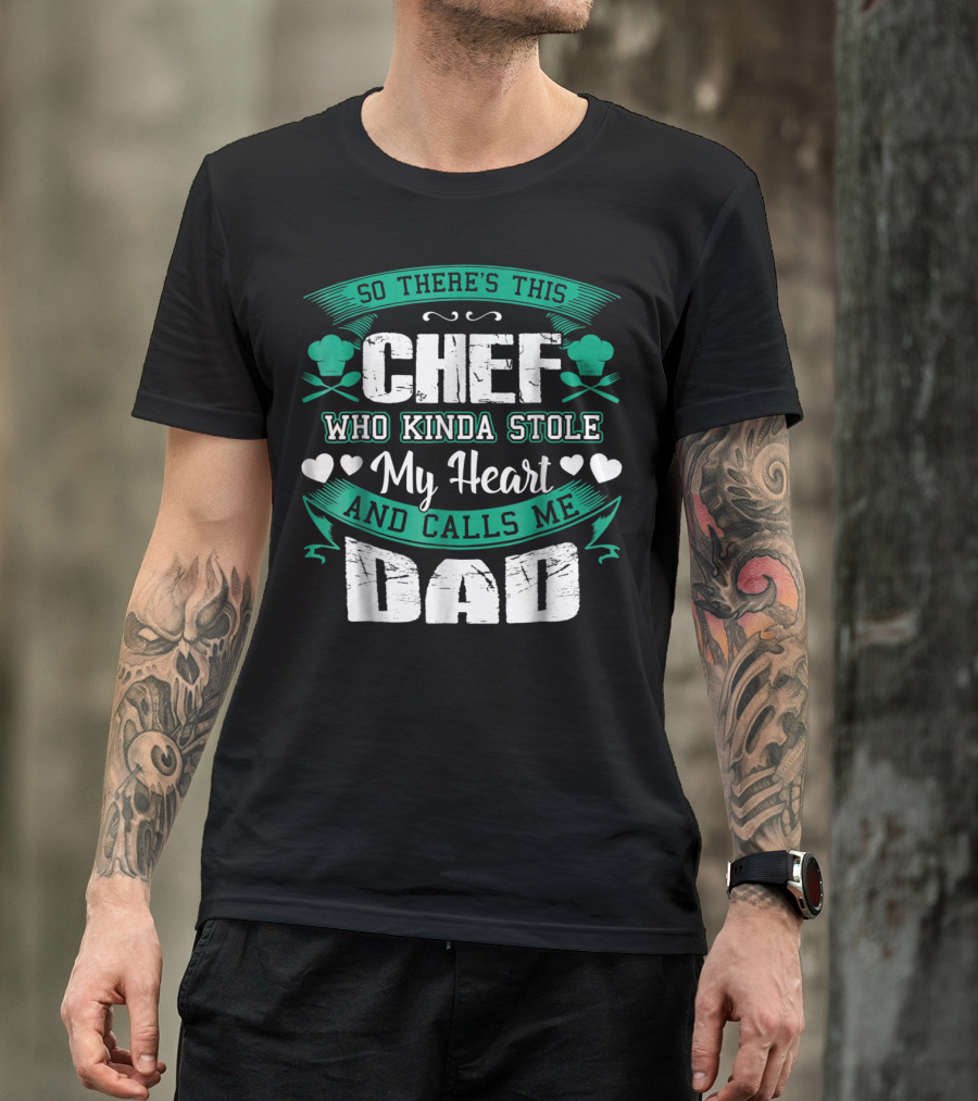 So There's This Chef Who Kinda Stole My Heart And Calls Me Dad T-Shirt