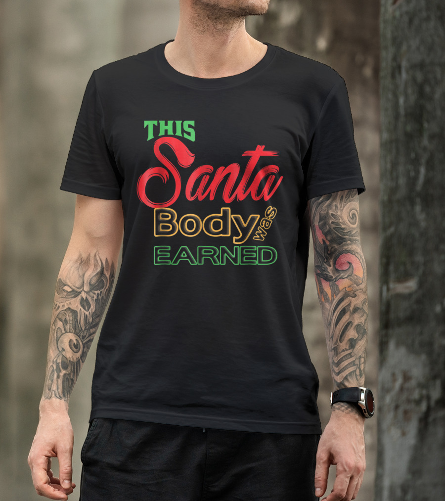 This Santa Body Was Earned Christmas Dad Bod Funny Workout T-Shirt