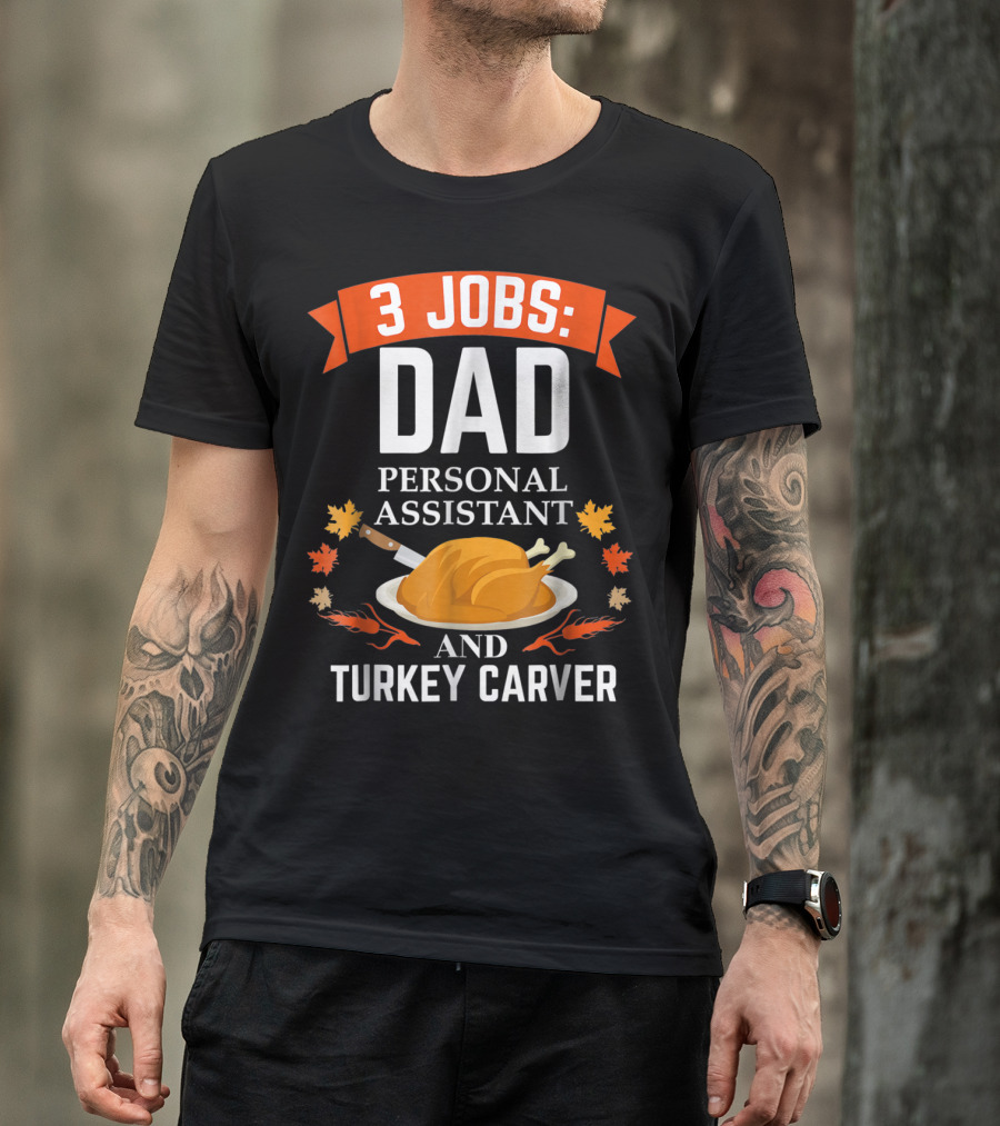 3 Jobs: Dad Personal Assistant And Turkey Carver Thanksgiving Xmas88 T-Shirt