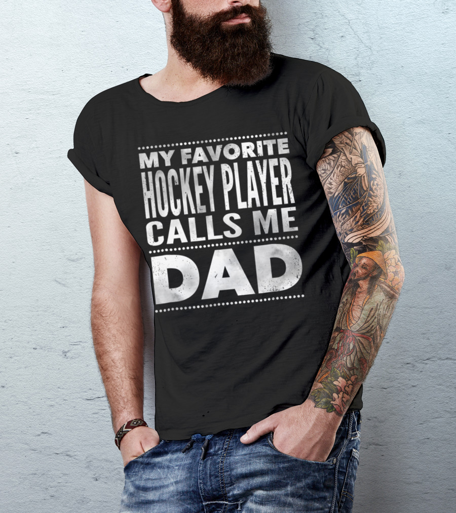 My Favorite Hockey Player Calls Me Dad T-Shirt