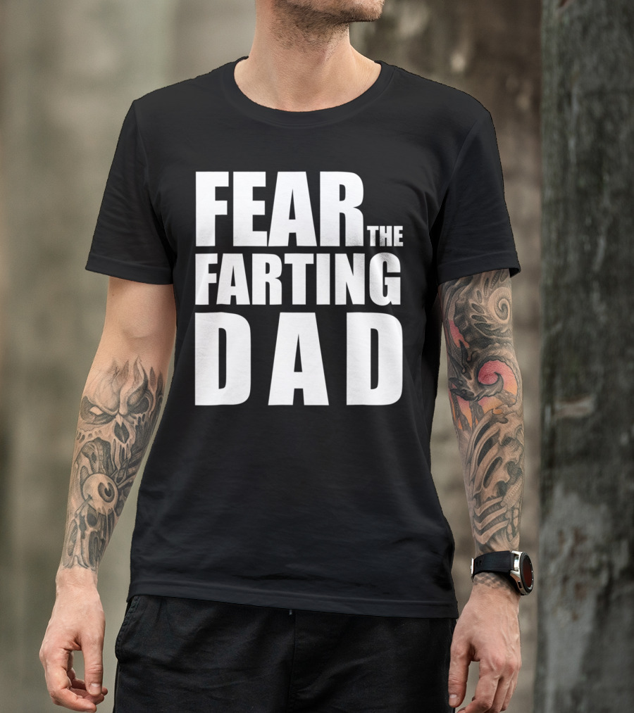 Fear The Farting Dad Best Farter T-Shirt