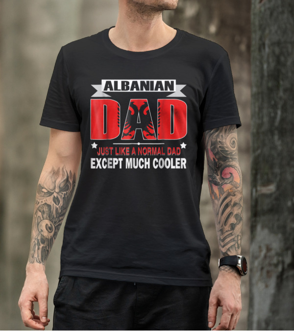Albanian Dad Just Like A Normal Dad Except Much Cooler Flag53 T-Shirt