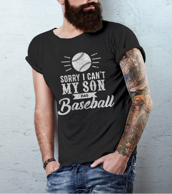 Sorry I Can't My Son Has Baseball Dad T-Shirt