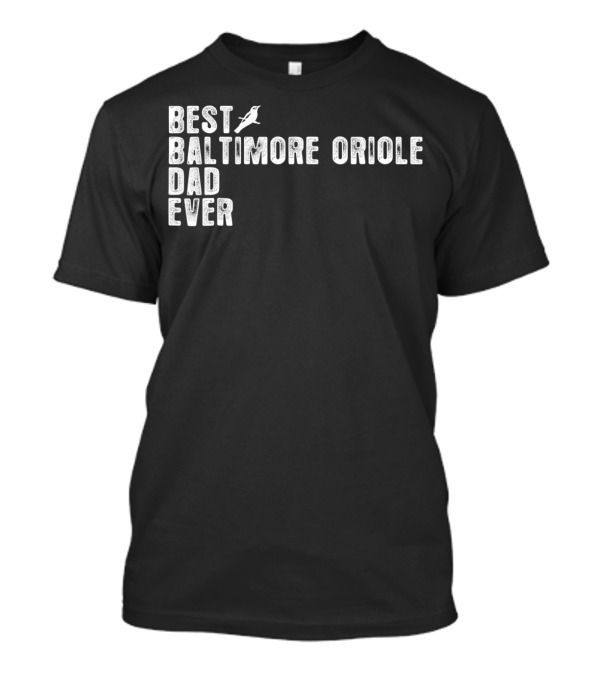 Best BALTIMORE ORIOLE Dad Ever Bird T-Shirt