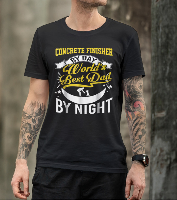 Concrete Finisher By Day World's Best Dad By Night Moon And Stars T-Shirt