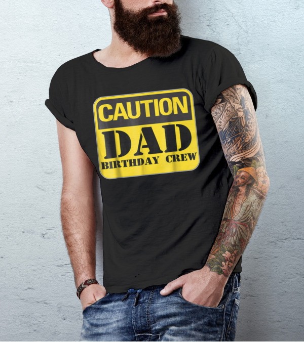 Caution Dad Birthday Crew Construction Father Party T-Shirt