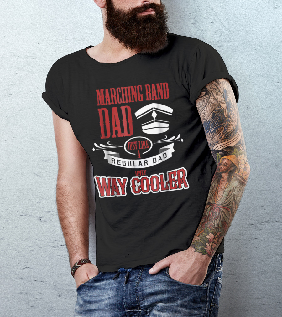 Marching Band Dad Just Like A Regular Dad Only Way Cooler T-Shirt