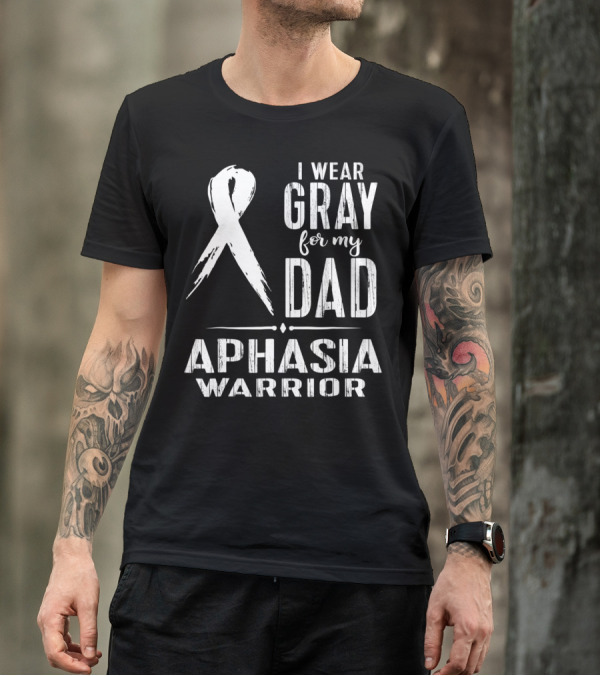I Wear Gray For My Dad Aphasia Warrior T-Shirt