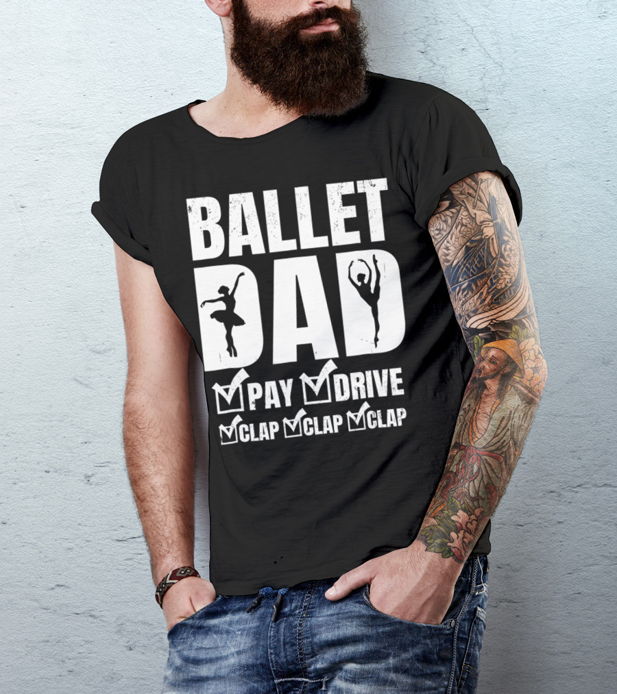 BALLET DAD PAY DRIVE CLAP CLAP CLAP T-Shirt