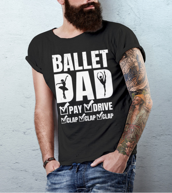 BALLET DAD PAY DRIVE CLAP CLAP CLAP T-Shirt
