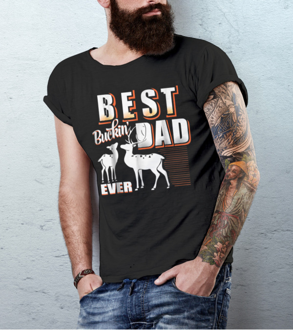 Best Buckin Dad Ever Deer Hunting Dad Best Buckin' Dad Ever T-Shirt