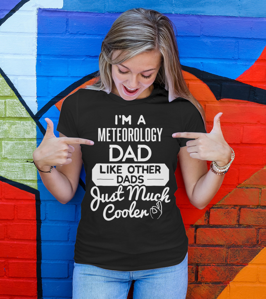 I'm A Meteorology Dad Like Other Dads Just Much Cooler T-Shirt