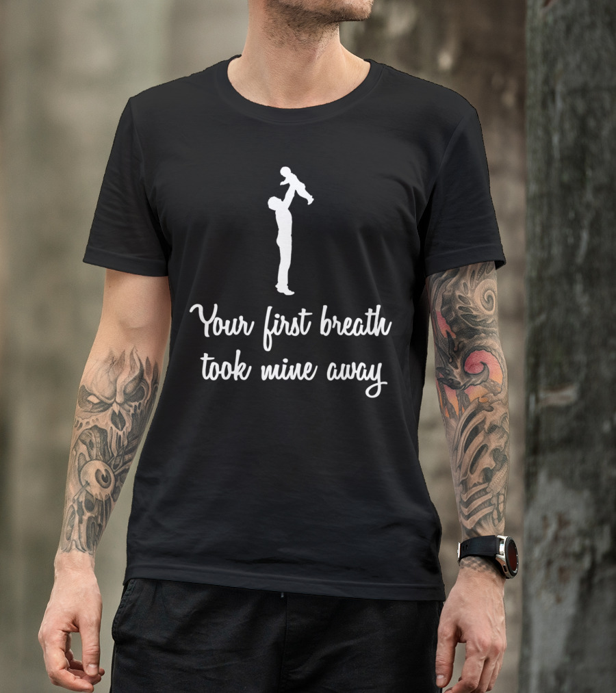 Fathers Day Your First Breath Took Mine Away Dad Shadow Holding Child T-Shirt