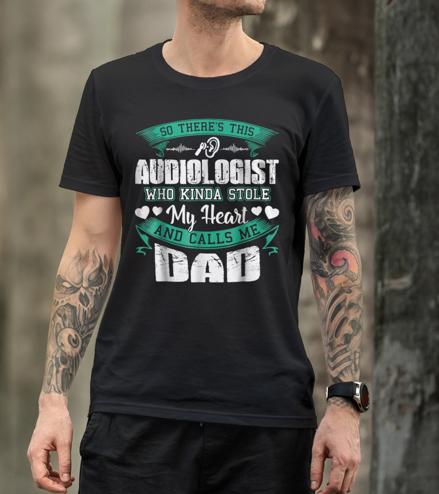 So There's This Audiologist Who Kinda Stole My Heart And Calls Me Dad T-Shirt