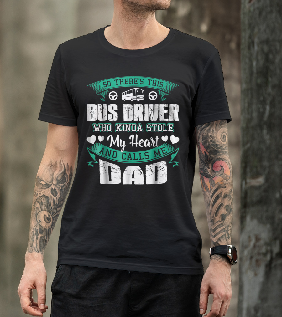 So There's This Bus Driver Who Kinda Stole My Heart And Calls Me Dad T-Shirt