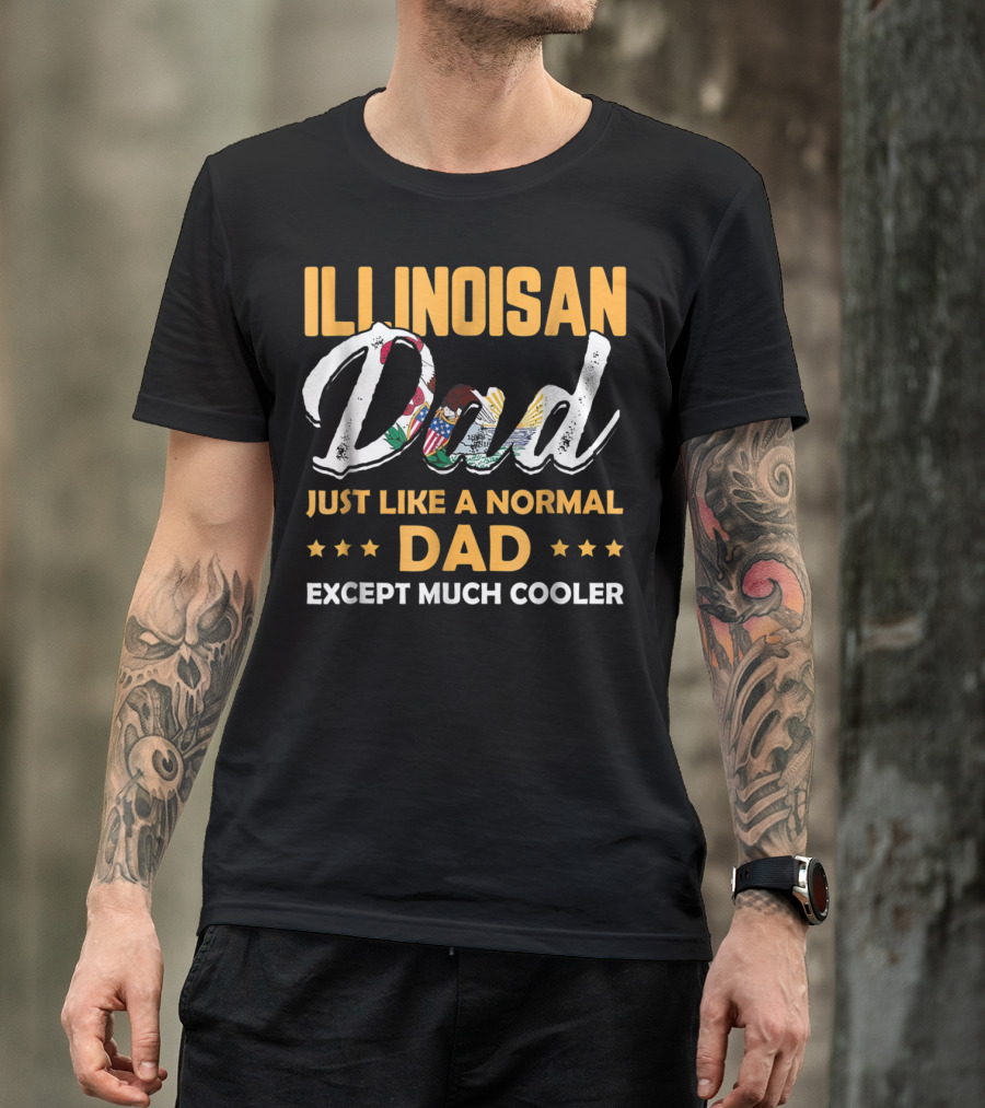 Illinoisan Dad Just Like A Normal Dad Except Much Cooler T-Shirt