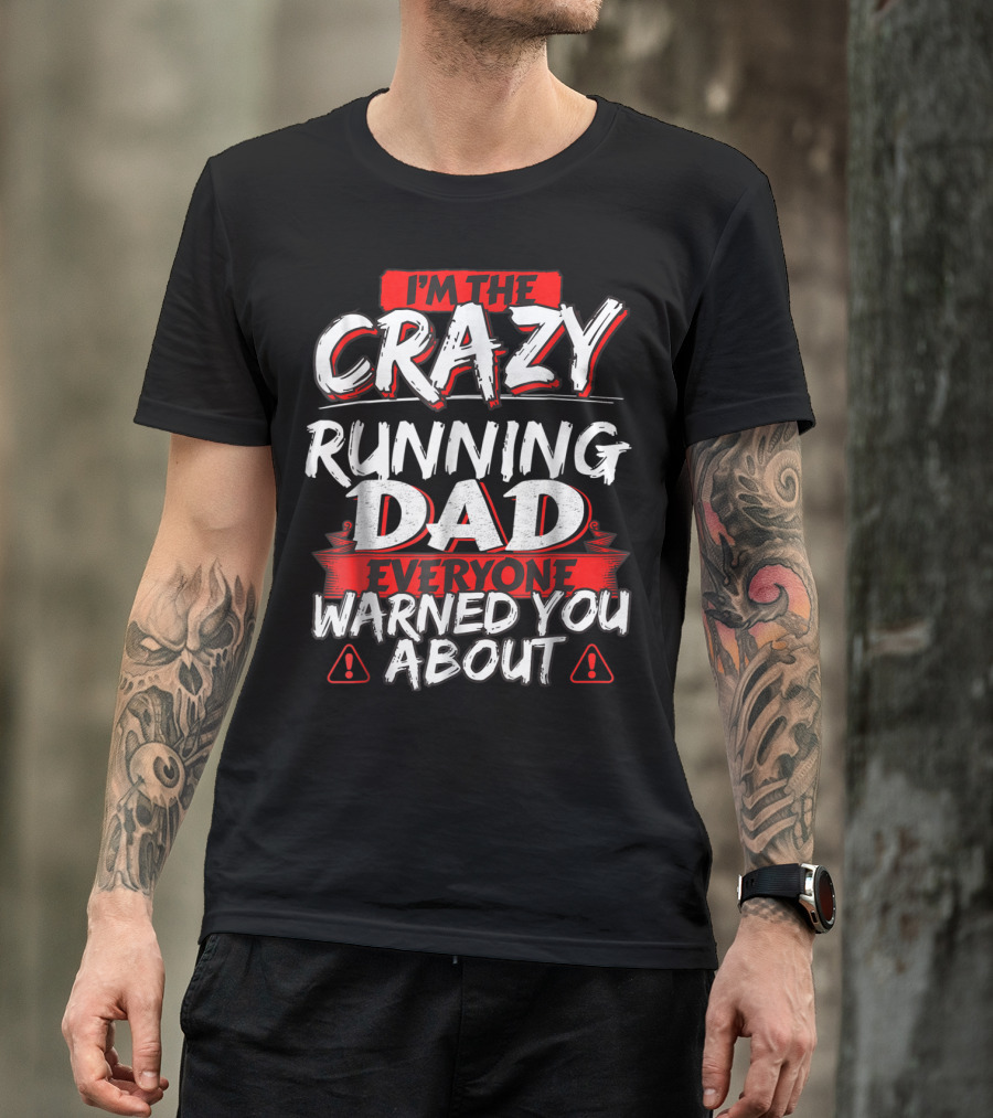 I'm The Crazy Running Dad Everyone Warned You About T-Shirt