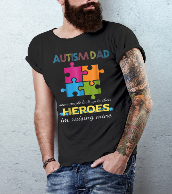 Autism Dad Some People Look Up To Their Heroes I'm Raising Mine Puzzle Pieces T-Shirt
