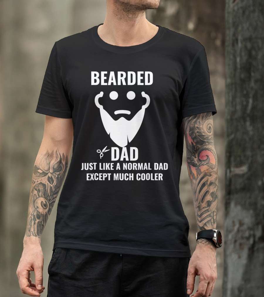 BEARDED DAD JUST LIKE A NORMAL DAD EXCEPT MUCH COOLER T-Shirt