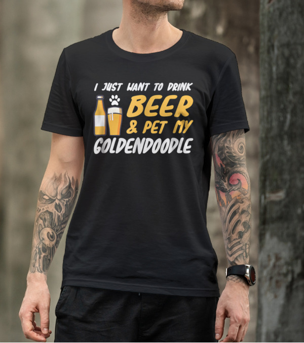 I Just Want To Drink Beer And Pet My Goldendoodle T-Shirt