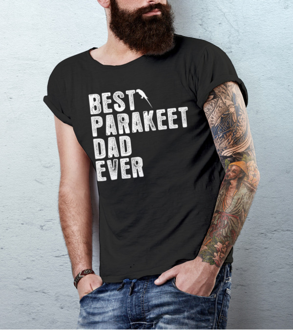BEST PARAKEET DAD EVER Bird T-Shirt