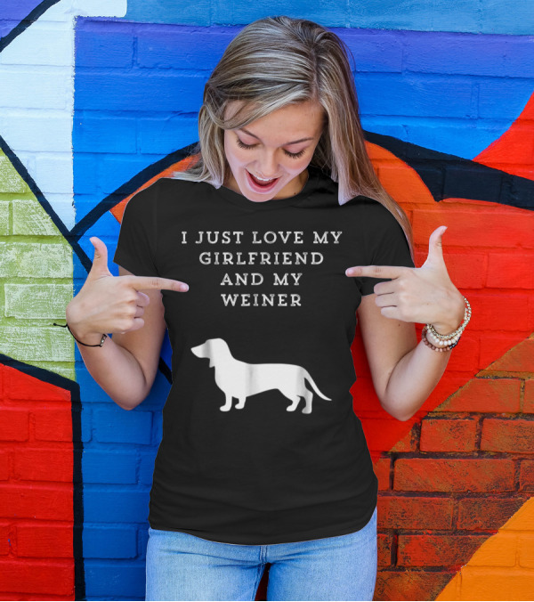 I Just Love My Girlfriend And My Wiener Dachshund Dad Weenie Dog T-Shirt