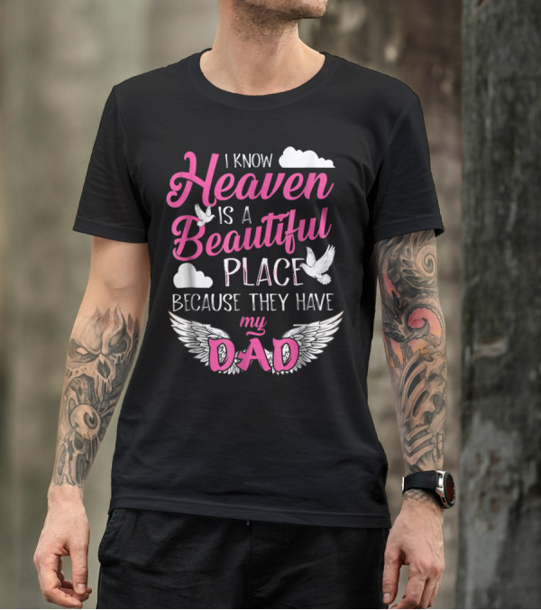 I Know Heaven Is A Beautiful Place Because They Have My Dad T-Shirt