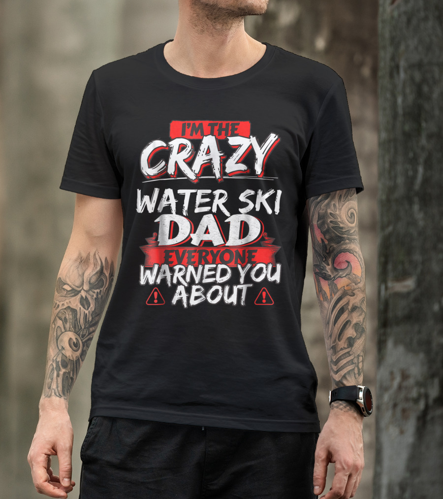 I'm The Crazy Water Ski Dad Everyone Warned You About T-Shirt