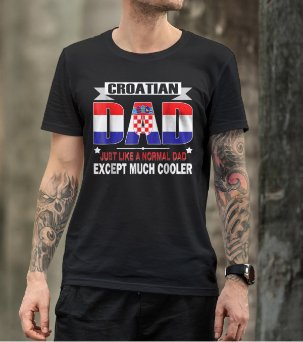 Croatian Dad Just Like A Normal Dad Except Much Cooler Flag85 T-Shirt