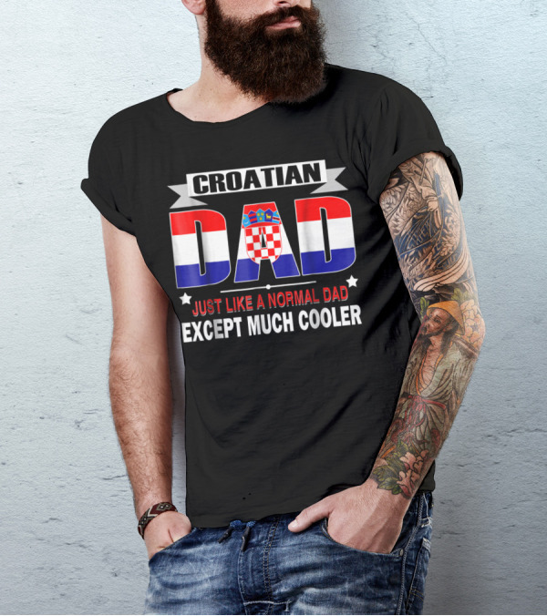 Croatian Dad Just Like A Normal Dad Except Much Cooler Flag85 T-Shirt
