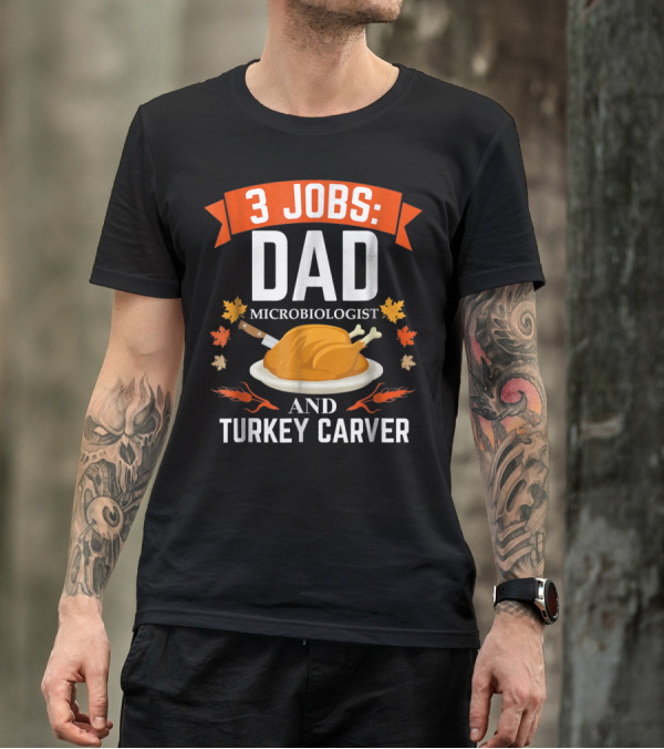3 Jobs Dad Microbiologist And Turkey Carver T-Shirt