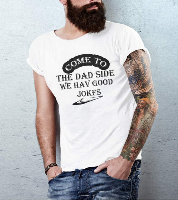 Come To The Dad Side We Hav Good Jokfs T-Shirt