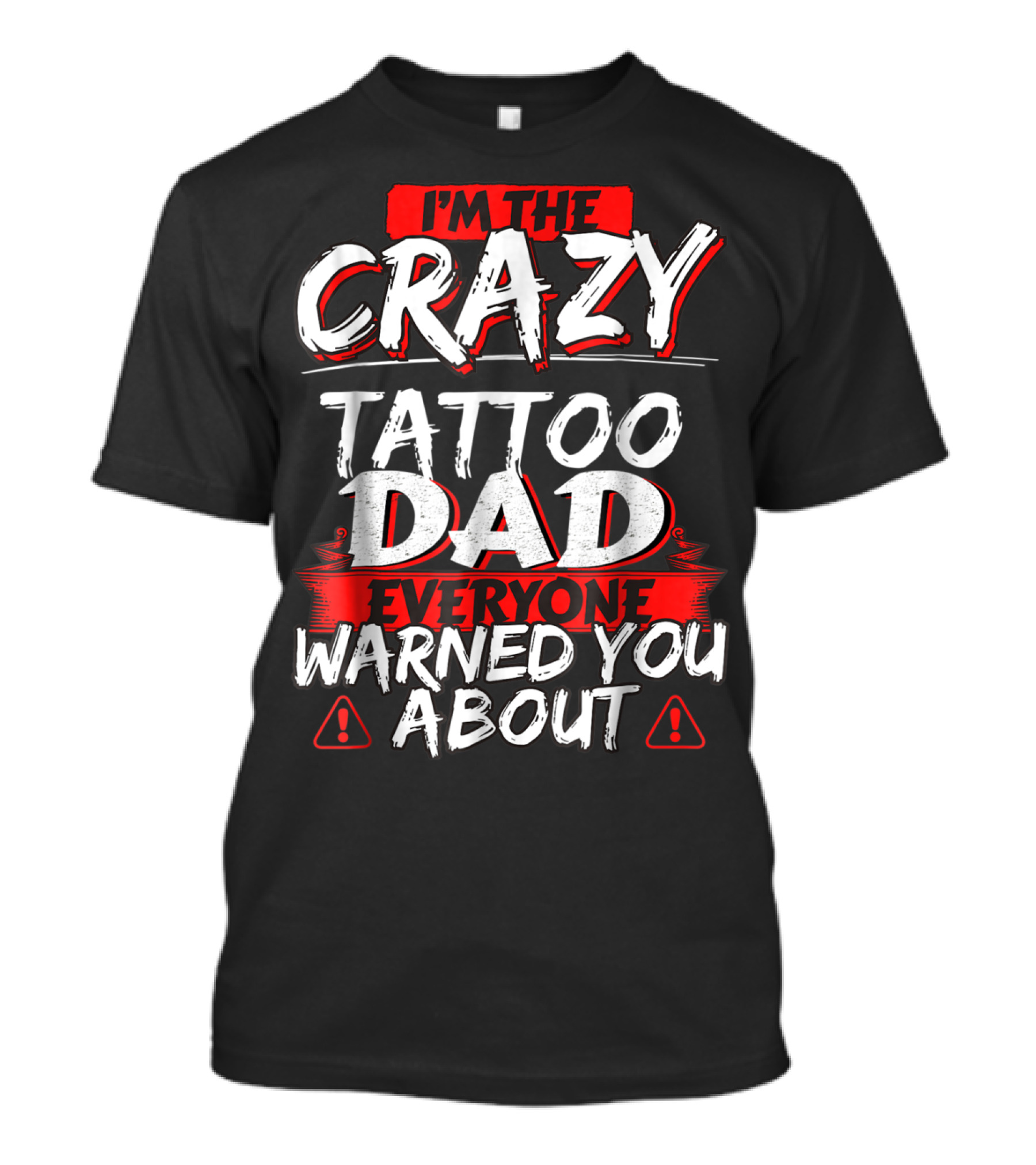 I'm The Crazy Tattoo Dad Everyone Warned You About T-Shirt