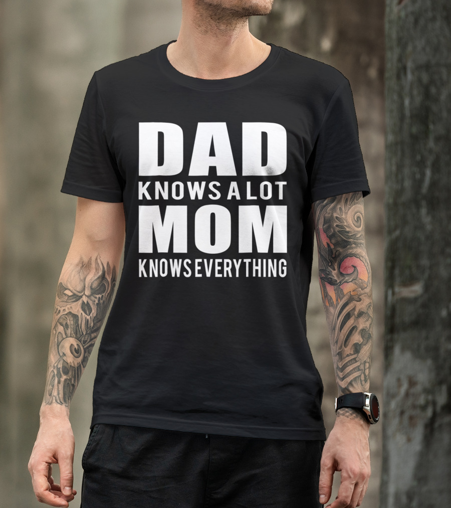 Dad Knows A Lot Mom Knows Everything T-Shirt