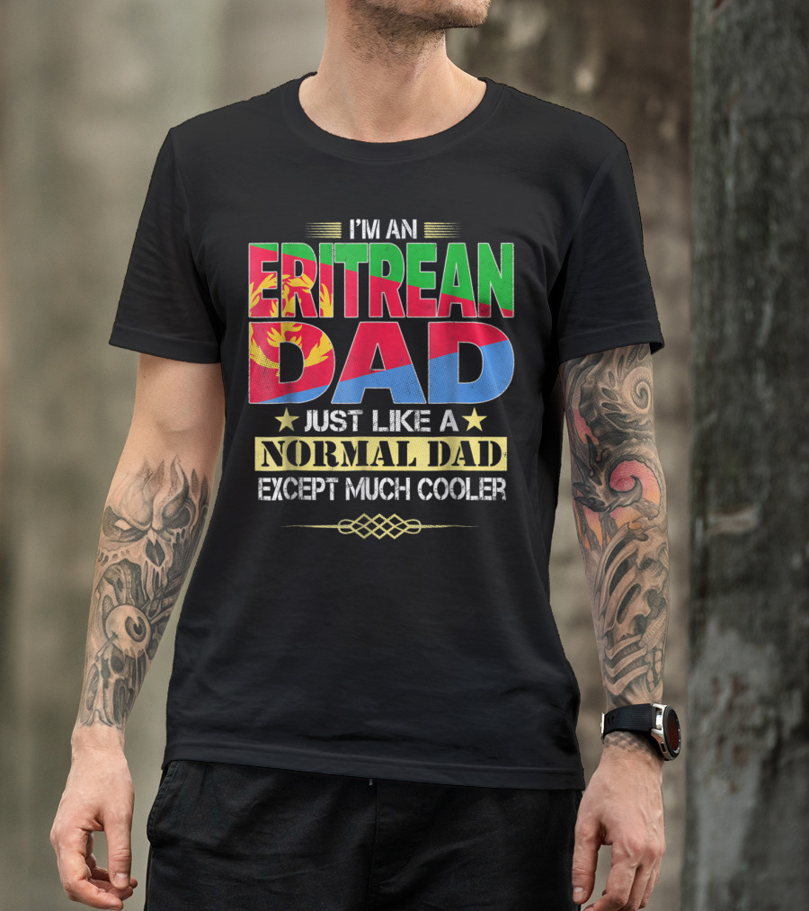 I'm An Eritrean Dad Just Like A Normal Dad Except Much Cooler T-Shirt