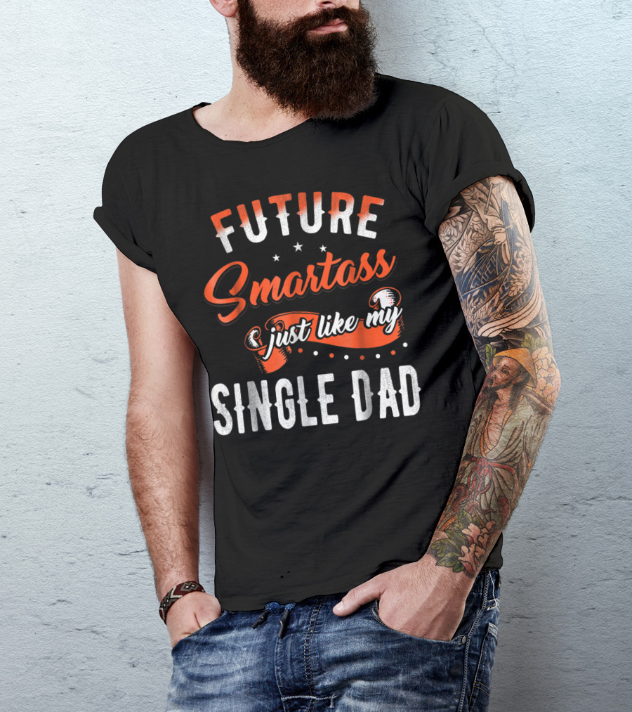 Future Smartass Just Like My Single Dad Fathers Day T-Shirt